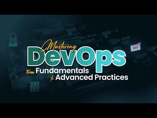 Mastering DevOps: From Fundamentals to Advanced Practices
