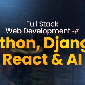 Full Stack Web Development with Python, Django, React & AI